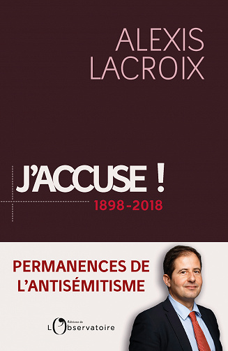 J'accuse ! 1898-2018. Permanences de l'antisémitisme - Alexis Lacroix