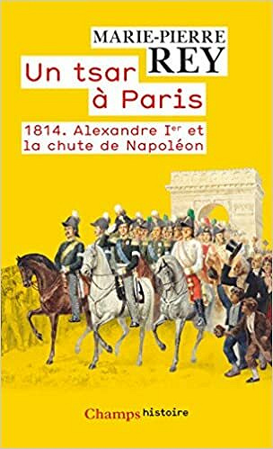 1814 - Un Tsar à Paris - Marie-Pierre Rey