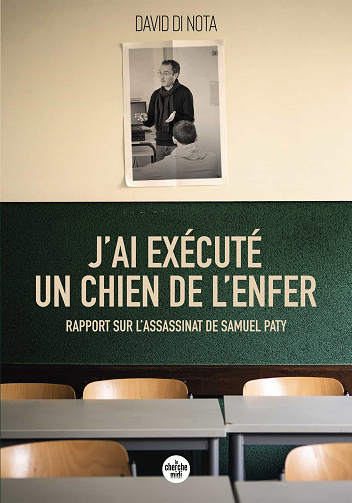 J'ai exécuté un chien de l'enfer : Rapport sur l'assassinat de Samuel Paty - David Di Nota (2021)
