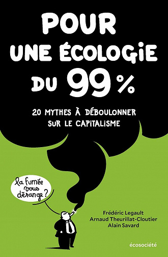 Pour une écologie du 99%: 20 mythes à déboulonner sur le capitalisme - Arnaud Theurillat-Cloutier, Alain Savard, Frédéric Legault (2021)