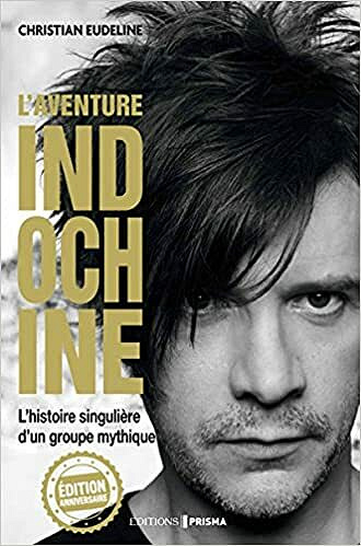L'Aventure Indochine - L'histoire singulière d'un groupe mythique - Christian Eudeline (2021)