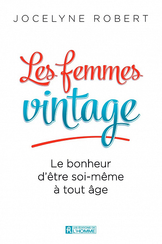 Les femmes vintage: Le bonheur d'être soi-même à tout âge - Jocelyne Robert