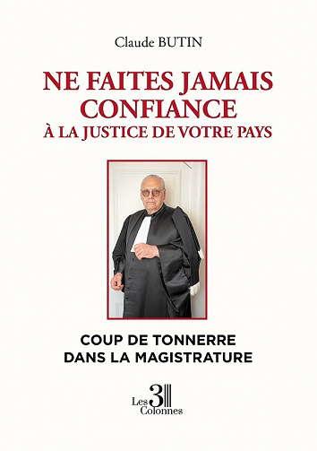Ne faites jamais confiance à la justice de votre pays - Claude Butin (2021)