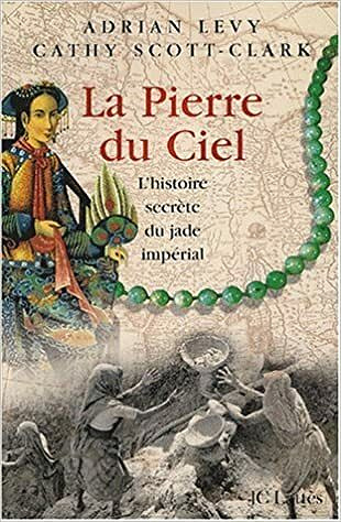 La Pierre du ciel : L'histoire du Jade - Adrian Levy & Cathy Scott-Clark