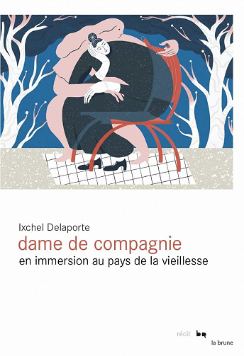 Dame de compagnie: En immersion au pays de la vieillesse - Ixchel Delaporte (2021)