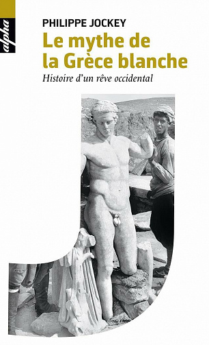 Le mythe de la Grèce blanche : Histoire d'un rêve occidental - Philippe Jockey
