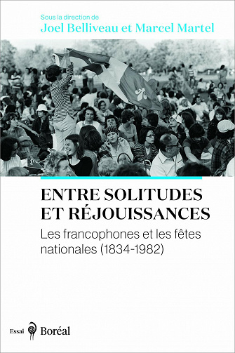 Entre solitudes et réjouissances: Les francophones et les fêtes nationales - Marcel Martel, Joel Belliveau (2021)