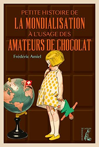 Petite histoire de la mondialisation à l'usage des amateurs de chocolat - F. Amiel (2021)