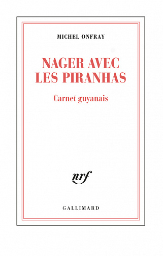 Nager avec les piranhas. Carnet guyanais - Michel Onfray