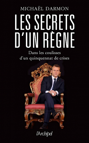 Les secrets d'un règne : Dans les coulisses d'un quinquennat de crises - Michaël Darmon (2021)