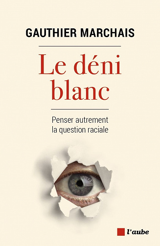 Le déni blanc : Penser autrement la question raciale - Gauthier Marchais (2021)