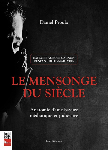 Le mensonge du siècle: Anatomie d'une bavure médiatique et judiciaire - Daniel Proulx (2021)