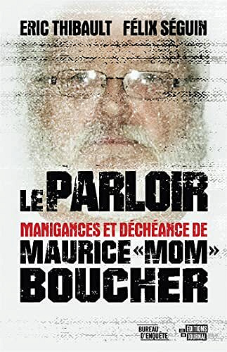 Le Parloir : Manigances et déchéances de Maurice « Mom » Boucher - Félix Séguin , Éric Thibault (2021)