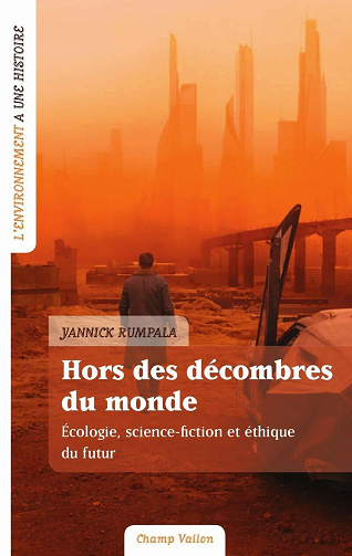Hors des décombres du monde: Ecologie, science-fiction et éthique du futur - Yannick Rumpala
