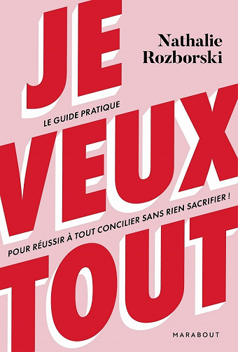 Je veux tout: Le guide pratique pour réussir à tout concilier sans rien sacrifier - Nathalie Rozborski (2021)