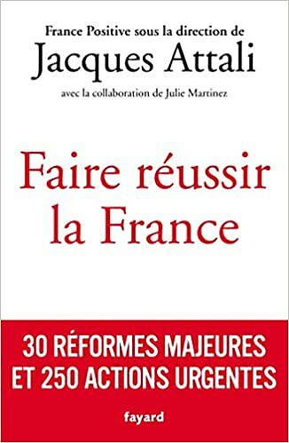 Faire réussir la France: 30 réformes majeures et 250 actions urgentes - Jacques Attali (2021)