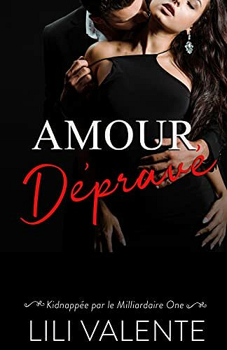 Amour Dépravé (Kidnappée par le Milliardaire t. 1) - Lili Valente (2021)