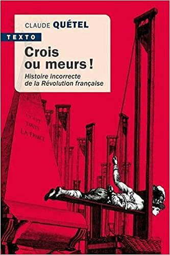 Crois ou meurs ! - Histoire incorrecte de la Révolution française - Claude Quétel (2021)