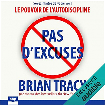 Pas d'excuses: Le pouvoir de l'autodiscipline - Brian Tracy