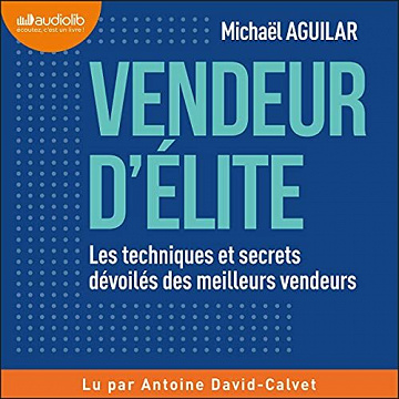 Vendeur d'élite: Les techniques et secrets dévoilés des meilleurs vendeurs - Michaël Aguilar (2021)