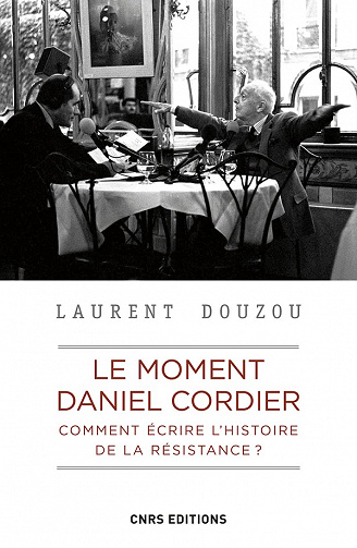 Le moment Daniel Cordier. Comment écrire l'histoire de la résistance ? - Laurent Douzou (2021)