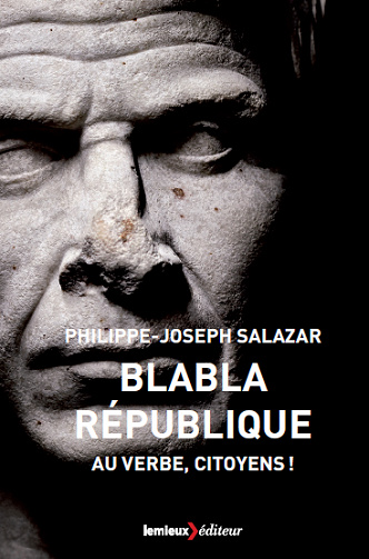 Blabla République: Au verbe, citoyens ! - Philippe-Joseph Salazar
