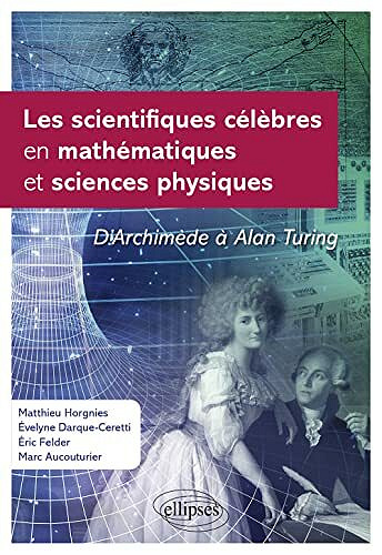 Les scientifiques célèbres en mathématiques et sciences physiques - Collectif (2021)