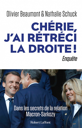 Chérie, j'ai rétréci la droite ! : Dans les secrets de la relation Macron-Sarkozy - Olivier Beaumont, Nathalie Schuck (2021)