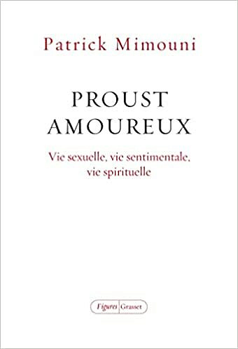 Proust amoureux: Vie sexuelle, vie sentimentale, vie spirituelle - Patrick Mimouni (2021)