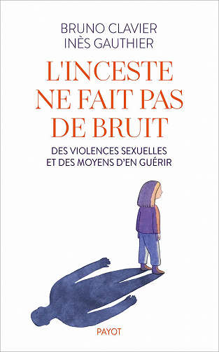 L'inceste ne fait pas de bruit: Des violences sexuelles et des moyens d'en guérir - Bruno Clavier, Inès Gauthier (2021)