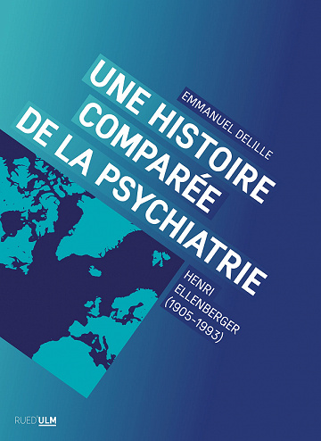 Une histoire comparée de la psychiatrie: Henri Ellenberger (1905-1993) - Emmanuel Delille (2021)