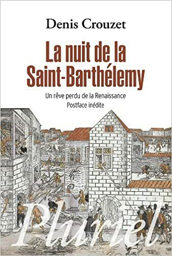 La nuit de la Saint-Barthélemy - Un rêve perdu de la Renaissance - Denis Crouzet