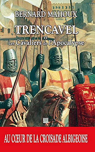 Trencavel et les cavaliers de l'Apocalypse: Au cœur de la Croisade albigeoise - Bernard Mahoux (2021)