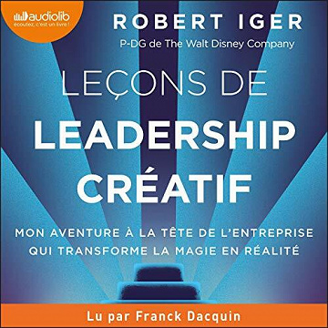 Leçons de leadership créatif: Mon aventure à la tête de l'entreprise qui transforme la magie en réalité - Robert Iger (2021)