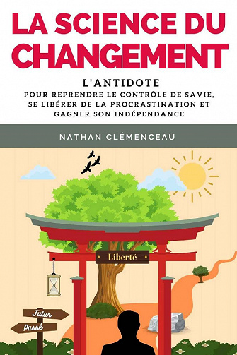 La science du changement : L'antidote pour reprendre le contrôle de sa vie, se libérer de la procrastination et gagner son indépendance - Nathan Clémenceau (2021)