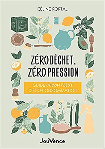 Zéro déchet, zéro pression: Guide décomplexé d’éco-consommation - Céline PORTAL (2021)