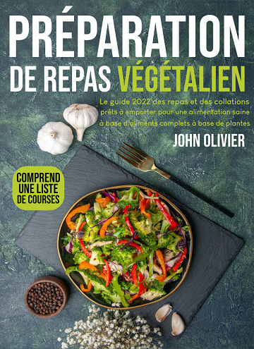 Préparation de repas végétalien: Le guide 2022 des repas et des collations prêts à emporter - John Olivier (2021)