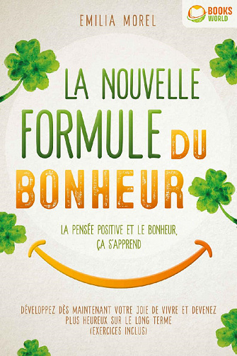 La nouvelle formule du bonheur : La pensée positive et le bonheur, ça s'apprend - Emilia Morel (2021)