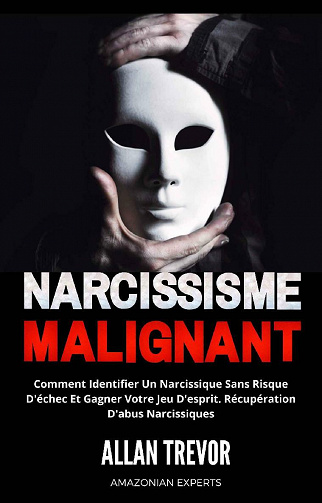 Narcissisme Malignant : Comment identifier un narcissique sans risque d'échec et gagner votre jeu d'esprit - Allan Trevor (2021)