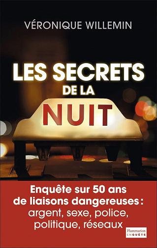 Les Secrets de la nuit: Enquête sur 50 ans de liaisons dangereuses : argent, sexe, police, politique, réseaux - Véronique Willemin