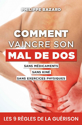Comment vaincre son mal de Dos : Sans médicaments, sans kiné, sans exercices physiques - Philippe Bazard (2021)