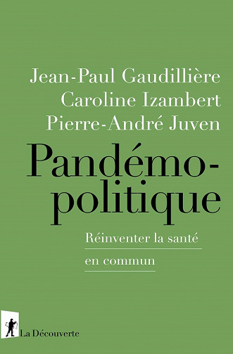 Pandémopolitique : Réinventer la santé en commun - Jean-Paul Gaudillière, Caroline Izambert, Pierre-André Juven (2021)