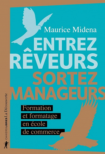 Entrez rêveurs, sortez manageurs : Formation et formatage en école de commerce - Maurice Midena (2021)