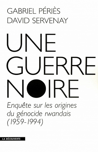 Une guerre noire : Enquête sur les origines du génocide rwandais (1959-1994) - David Servenay (2020)