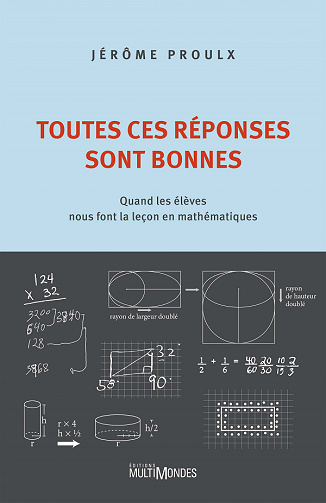 Toutes ces réponses sont bonnes : Quand les enfants nous font la leçon en mathématiques - Jérôme Proulx (2021)