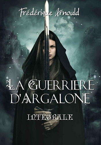 La guerrière d'Argalone : L'intégrale - Frédérique Arnould (2021)
