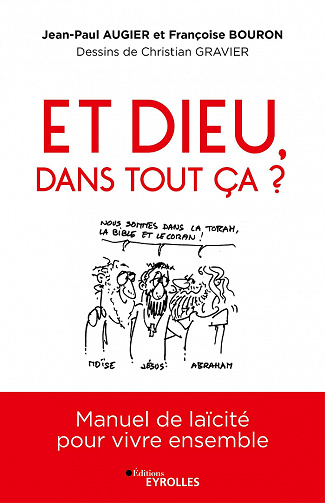 Et Dieu dans tout ça ? Manuel de laïcité pour vivre ensemble - Françoise Bouron, Jean-Paul Augier, Christian Gravier (2021)