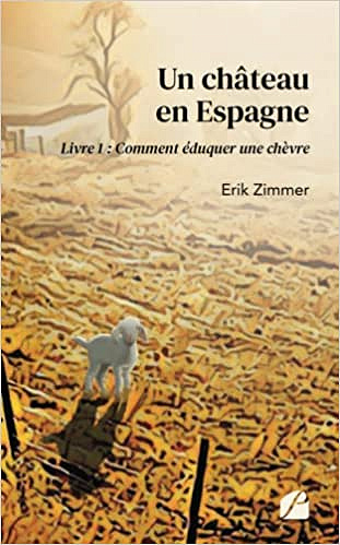 Un château en Espagne - Livre 1 : Comment éduquer une chèvre - Erik Zimmer (Rentrée Littérature 2021)