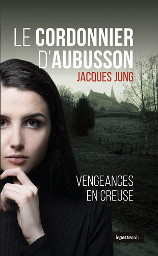 Le Cordonnier d'Aubusson: Vengeances en Creuse - Jacques Jung