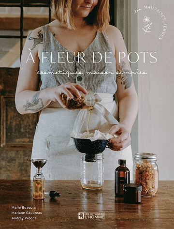 À fleur de pots : Cosmétiques maison simples - Mariane Gaudreau, Marie Beaupré, Audrey Wood (2021)